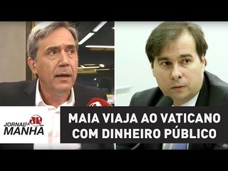 Maia viaja ao vaticano com dinheiro público | Marco Antonio Villa
