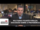 Militares ficarão de fora da discussão de reforma da previdência l Jornal da Manhã