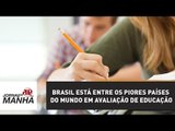 Brasil está entre os piores países do mundo em avaliação de educação | Jornal da Manhã