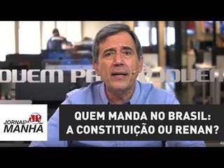 Quem manda no Brasil: a Constituição ou Renan? | Marco Antonio Villa