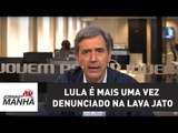 Lula é mais uma vez denunciado na Lava Jato | Marco Antonio Villa