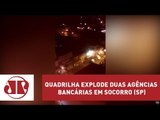 Quadrilha explode duas agências bancárias em Socorro (SP)