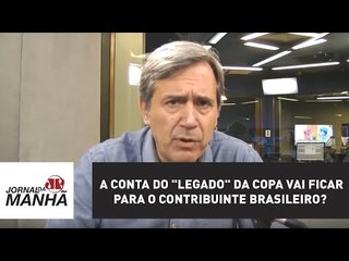 A conta do "legado" da Copa vai ficar para o contribuinte brasileiro? | Marco Antonio Villa