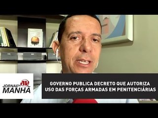 Governo publica decreto que autoriza uso das forças Armadas em penitenciárias