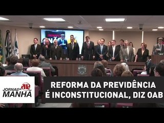 Reforma da Previdência é inconstitucional, segundo OAB l Jornal da Manhã