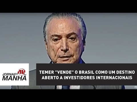 Temer vende o Brasil como um destino aberto a investidores internacionais | Jornal da Manhã