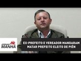 Ex-prefeito e vereador mandaram matar prefeito eleito de Piên, diz polícia | Jornal da Manhã