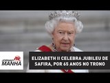 Elizabeth II celebra Jubileu de Safira, por 65 anos no trono | Jornal da Manhã