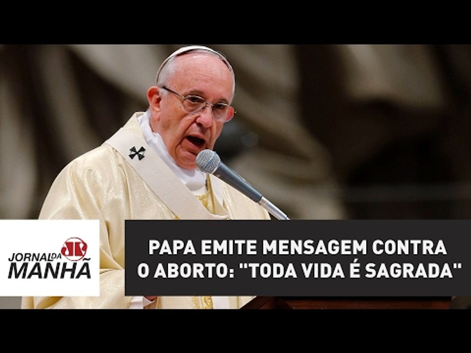 Papa emite mensagem contra o aborto: "toda vida é sagrada" | Jornal da Manhã