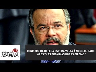 Ministro da Defesa espera volta à normalidade no ES "nas próximas horas ou dias" | Jornal da Manhã