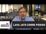 Lava Jato corre perigo | Marco Antonio Villa