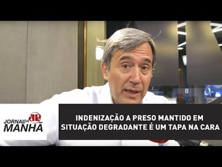 Indenização a preso mantido em situação degradante é um tapa na cara | Marco Antonio Villa