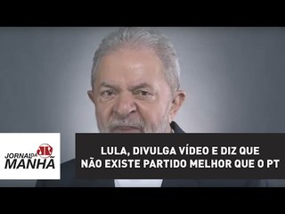 Lula, o ladrão, divulga vídeo e diz que não existe nenhum partido melhor que o PT | Villa