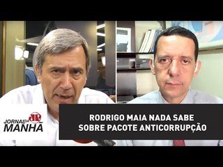 Rodrigo Maia nada sabe sobre pacote anticorrupção | Jornal da Manhã