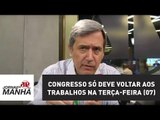 Congresso só deve voltar aos trabalhos na terça-feira (07) | Jornal da Manhã