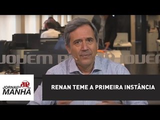 Renan teme a primeira instância | Marco Antonio Villa