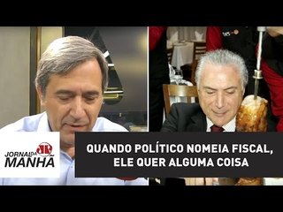 Quando político nomeia fiscal, ele quer alguma coisa | Marco Antonio Villa