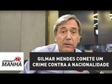 Gilmar Mendes comete um crime contra a nacionalidade | Marco Antonio Villa