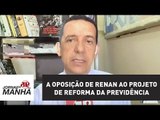 Governo enfrenta oposição de Renan ao projeto de reforma da Previdência | Jornal da Manhã