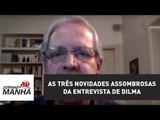 As três novidades assombrosas da entrevista de Dilma | Augusto Nunes
