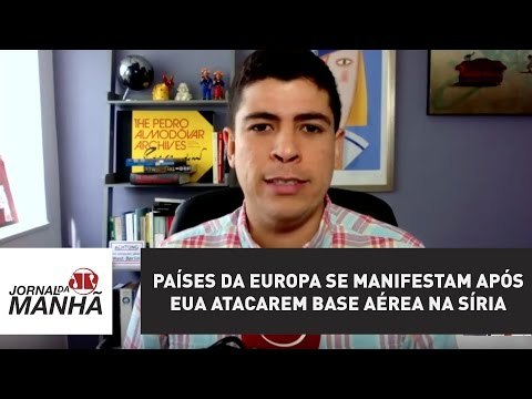 Países da Europa se manifestam após EUA atacarem base aérea na Síria | Jornal da Manhã