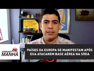 Países da Europa se manifestam após EUA atacarem base aérea na Síria | Jornal da Manhã