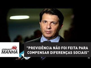 "Previdência não foi feita para compensar diferenças sociais", diz relator | Jornal da Manhã