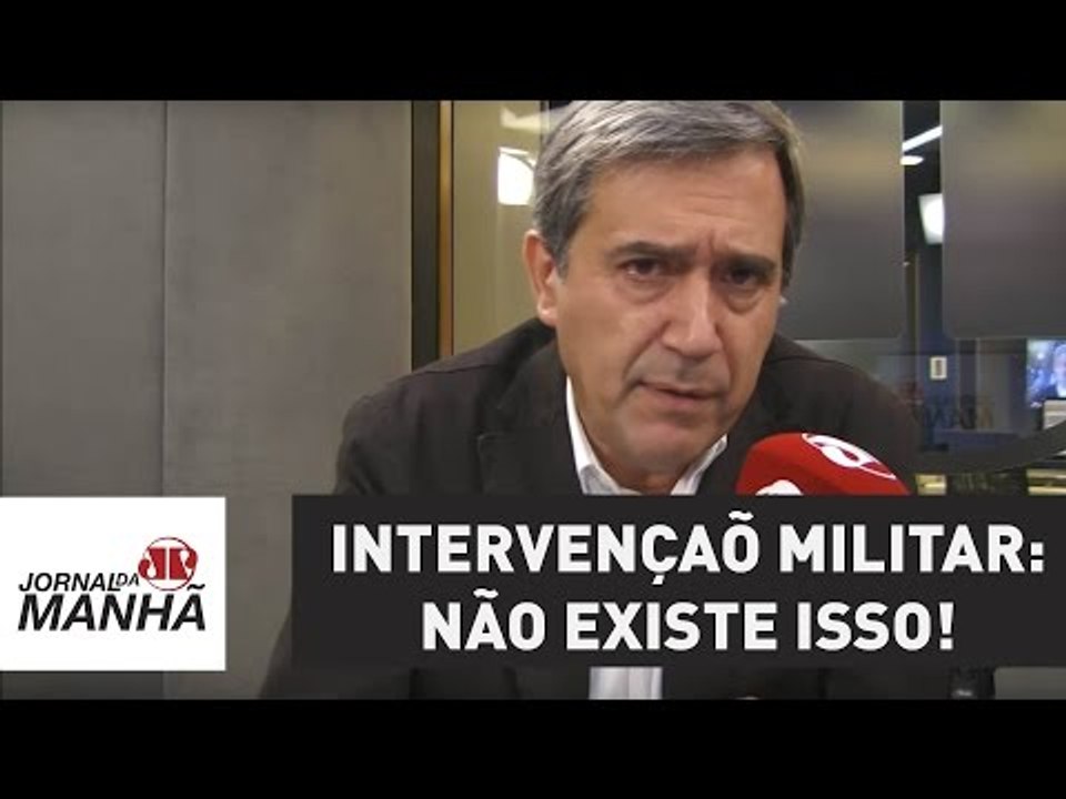 Muitos idealizam uma solução com intervenção militar: não existe isso! | Marco Antonio Villa