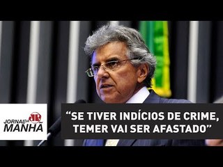 Se tiver indícios de crime, Temer vai ser afastado, diz deputado da base Beto Mansur
