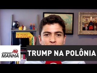 Por que Trump desembarcou na Polônia e como isso pode acirrar os ânimos europeus | Ulisses Neto