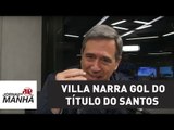 Leva jeito? Marco Antonio Villa narra gol do título do Santos