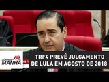 Presidente do TRF4 prevê julgamento de Lula em agosto de 2018 | Jornal da Manhã