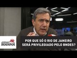 Por que só o Rio de Janeiro será privilegiado pelo BNDES? | Marco Antonio Villa