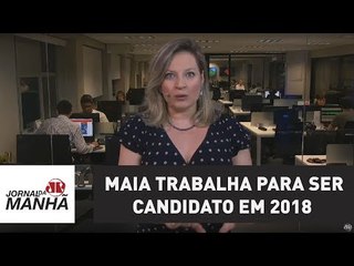 Maia tira as manguinhas de fora e trabalha para ser candidato em 2018 | Joice Hasselmann