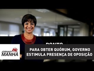 Para obter quórum, Governo estimula até mesmo presença de oposição | Vera Magalhães