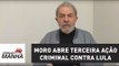 Moro abre terceira ação criminal contra Lula no caso do sítio em Atibaia