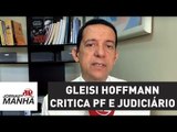 Senadora e presidente nacional do PT, Gleisi Hoffmann critica PF e Judiciário