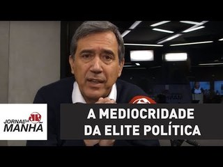 A mediocridade é a característica da elite política | Marco Antonio Villa