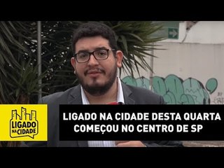 Ligado na Cidade desta quarta começou no centro de SP para mostrar problema de zeladoria resolvido