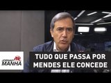 Tudo que passa por Mendes ele concede sem nenhum problema | Marco Antonio Villa