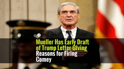 Mueller Has Early Draft of Trump Letter Giving Reasons for Firing Comey