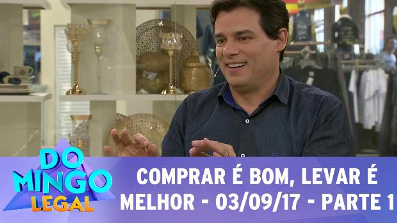 Comprar é bom, levar é melhor - 03.09.17 - Parte 1