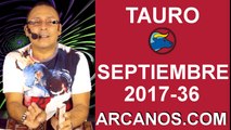 TAURO SEPTIEMBRE 2017-3 al 9 de Sept 2017-Amor Solteros Parejas Dinero Trabajo-ARCANOS.COM