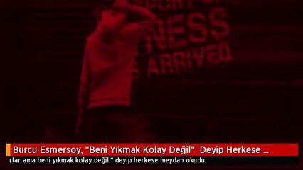 Burcu Esmersoy, "Beni Yıkmak Kolay Değil"  Deyip Herkese Meydan Okudu