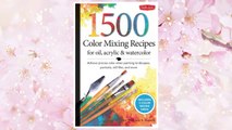 Download PDF 1,500 Color Mixing Recipes for Oil, Acrylic & Watercolor: Achieve precise color when painting landscapes, portraits, still lifes, and more FREE