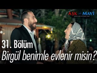 Birgül'e evlilik teklifi... - Aşk ve Mavi 31. Bölüm