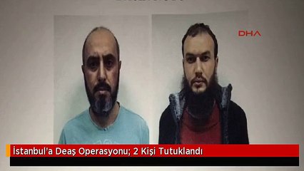 İstanbul'a Deaş Operasyonu: 2 Kişi Tutuklandı