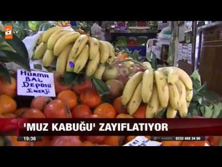 Muz kabuğu zayıflatıyor - atv Ana Haber