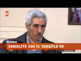 Emekliye 240 TL taksitle ev - atv Gün Ortası Bülteni