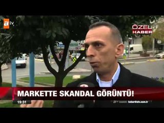 Markette skandal görüntü - atv Ana Haber